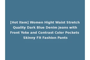 [Hot Item] Women Hight Waist Stretch Quality Dark Blue Denim Jeans with Front Yoke and Contrast Color Pockets Skinny Fit Fashion Pants
