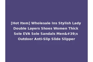 [Hot Item] Wholesale Ins Stylish Lady Double Layers Shoes Women Thick Sole EVA Sole Sandals Men's Outdoor Anti-Slip Slide Slipper