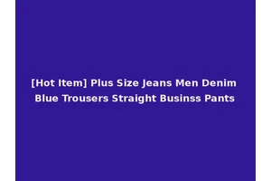 [Hot Item] Plus Size Jeans Men Denim Blue Trousers Straight Businss Pants