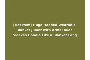 [Hot Item] Huge Hooded Wearable Blanket Jumer with Arms Holes Sleeves Hoodie Like a Blanket Long