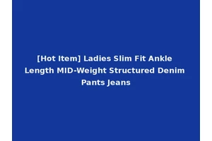 [Hot Item] Ladies Slim Fit Ankle Length MID-Weight Structured Denim Pants Jeans