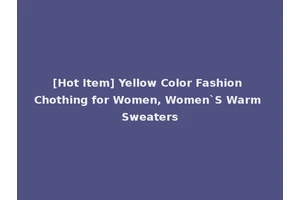 [Hot Item] Yellow Color Fashion Chothing for Women, Women`S Warm Sweaters