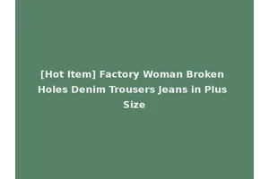[Hot Item] Factory Woman Broken Holes Denim Trousers Jeans in Plus Size
