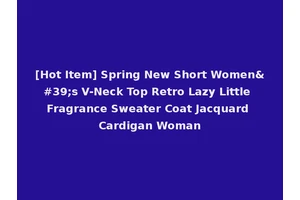 [Hot Item] Spring New Short Women's V-Neck Top Retro Lazy Little Fragrance Sweater Coat Jacquard Cardigan Woman