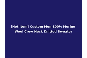 [Hot Item] Custom Men 100% Merino Wool Crew Neck Knitted Sweater