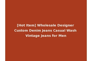 [Hot Item] Wholesale Designer Custom Denim Jeans Casual Wash Vintage Jeans for Men