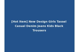 [Hot Item] New Design Girls Tassel Casual Denim Jeans Kids Black Trousers