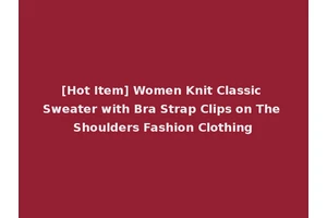 [Hot Item] Women Knit Classic Sweater with Bra Strap Clips on The Shoulders Fashion Clothing