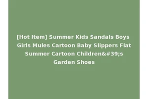 [Hot Item] Summer Kids Sandals Boys Girls Mules Cartoon Baby Slippers Flat Summer Cartoon Children's Garden Shoes