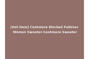 [Hot Item] Cashmere Blocked Pullover Women Sweater-Cashmere Sweater