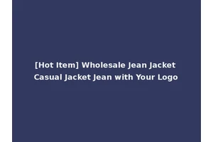 [Hot Item] Wholesale Jean Jacket Casual Jacket Jean with Your Logo