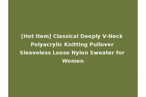 [Hot Item] Classical Deeply V-Neck Polyacrylic Knitting Pullover Sleeveless Loose Nylon Sweater for Women