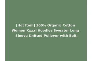 [Hot Item] 100% Organic Cotton Women Xxxxl Hoodies Sweater Long Sleeve Knitted Pullover with Belt