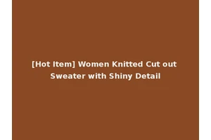 [Hot Item] Women Knitted Cut out Sweater with Shiny Detail