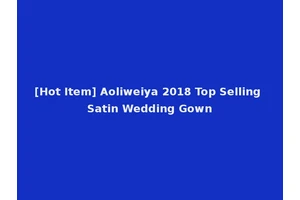 [Hot Item] Aoliweiya 2018 Top Selling Satin Wedding Gown