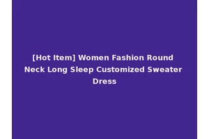 [Hot Item] Women Fashion Round Neck Long Sleep Customized Sweater Dress
