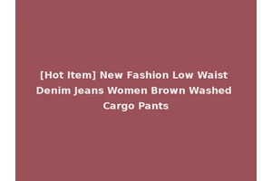 [Hot Item] New Fashion Low Waist Denim Jeans Women Brown Washed Cargo Pants