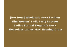 [Hot Item] Wholesale Sexy Fashion Slim Women′ S Slit Party Dresses Ladies Formal Elegant V Neck Sleeveless Ladies Maxi Evening Dress