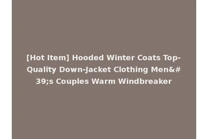 [Hot Item] Hooded Winter Coats Top-Quality Down-Jacket Clothing Men's Couples Warm Windbreaker