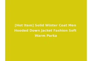 [Hot Item] Solid Winter Coat Men Hooded Down Jacket Fashion Soft Warm Parka