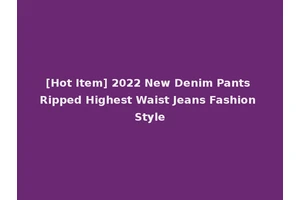 [Hot Item] 2022 New Denim Pants Ripped Highest Waist Jeans Fashion Style