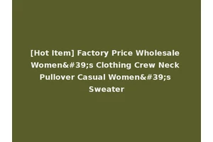 [Hot Item] Factory Price Wholesale Women's Clothing Crew Neck Pullover Casual Women's Sweater