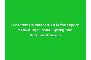 [Hot Item] Wholesale OEM for Export Men's Casual Spring and Autumn Trousers