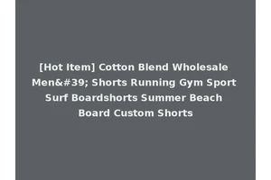 [Hot Item] Cotton Blend Wholesale Men' Shorts Running Gym Sport Surf Boardshorts Summer Beach Board Custom Shorts