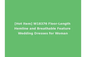 [Hot Item] W18376 Floor-Length Hemline and Breathable Feature Wedding Dresses for Woman