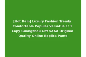 [Hot Item] Luxury Fashion Trendy Comfortable Popular Versatile 1: 1 Copy Guangzhou Gift 5AAA Original Quality Online Replica Pants