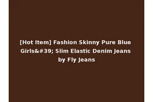 [Hot Item] Fashion Skinny Pure Blue Girls' Slim Elastic Denim Jeans by Fly Jeans