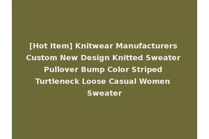 [Hot Item] Knitwear Manufacturers Custom New Design Knitted Sweater Pullover Bump Color Striped Turtleneck Loose Casual Women Sweater