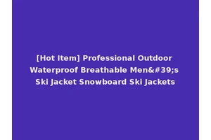 [Hot Item] Professional Outdoor Waterproof Breathable Men's Ski Jacket Snowboard Ski Jackets