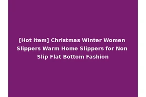 [Hot Item] Christmas Winter Women Slippers Warm Home Slippers for Non Slip Flat Bottom Fashion