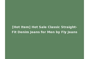 [Hot Item] Hot Sale Classic Straight-Fit Denim Jeans for Men by Fly Jeans