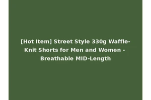 [Hot Item] Street Style 330g Waffle-Knit Shorts for Men and Women - Breathable MID-Length