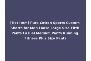 [Hot Item] Pure Cotton Sports Custom Shorts for Men Loose Large Size Fifth Pants Casual Medium Pants Running Fitness Plus Size Pants