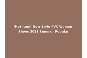 [Hot Item] New Style PVC Women Shoes 2021 Summer Popular