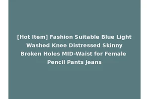 [Hot Item] Fashion Suitable Blue Light Washed Knee Distressed Skinny Broken Holes MID-Waist for Female Pencil Pants Jeans