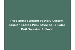 [Hot Item] Sweater Factory Custom Fashion Ladies Punk Style Solid Color Knit Sweater Pullover