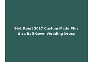 [Hot Item] 2017 Custom Made Plus Size Ball Gown Wedding Dress