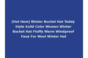 [Hot Item] Winter Bucket Hat Teddy Style Solid Color Women Winter Bucket Hat Fluffy Warm Windproof Faux Fur Wool Winter Hat