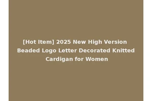 [Hot Item] 2025 New High Version Beaded Logo Letter Decorated Knitted Cardigan for Women