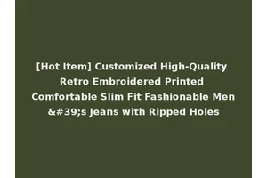 [Hot Item] Customized High-Quality Retro Embroidered Printed Comfortable Slim Fit Fashionable Men's Jeans with Ripped Holes