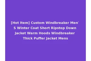 [Hot Item] Custom Windbreaker Men′ S Winter Coat Short Ripstop Down Jacket Warm Hoods Windbreaker Thick Puffer Jacket Mens