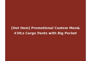 [Hot Item] Promotional Custom Men's Cargo Pants with Big Pocket