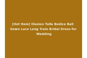 [Hot Item] Illusion Tulle Bodice Ball Gown Lace Long Train Bridal Dress for Wedding