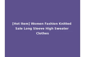 [Hot Item] Women Fashion Knitted Sale Long Sleeve High Sweater Clothes