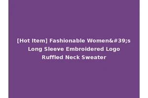 [Hot Item] Fashionable Women's Long Sleeve Embroidered Logo Ruffled Neck Sweater