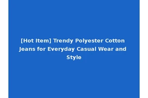 [Hot Item] Trendy Polyester Cotton Jeans for Everyday Casual Wear and Style